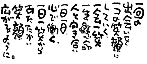 一回の出会いを一つの笑顔にしていく。一会一笑。一生懸命人と向き合い一日一日心で働く。一日一笑からあたたかい笑顔広がるように。